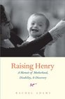 Raising Henry A Memoir of Motherhood Disability and Discovery