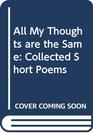 All My Thoughts are the Same Collected Short Poems