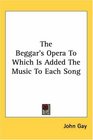 The Beggar's Opera to Which Is Added the Music to Each Song
