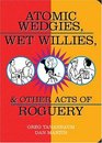 Atomic Wedgies Wet Willies  Other Acts of Roguery