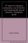 27 tasks for changing compulsive outofcontrol and inappropriate sexual behavior Therapist's guide