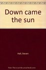 Down came the sun