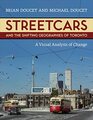 Streetcars and the Shifting Geographies of Toronto A Visual Analysis of Change