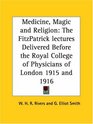 Medicine Magic and Religion The FitzPatrick lectures Delivered Before the Royal College of Physicians of London 1915 and 1916