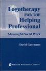 Logotherapy for the Helping Professional Meaningful Social Work