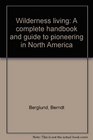 Wilderness Living A Complete Handbook and Guide to Pioneering in North America