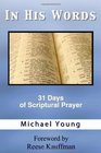 In His Words 31 Days of Scriptural Prayer for Deepening Your Quiet Time Devotions and Bringing Peace and Joy to Your Spiritual Walk as a Christian Devotional