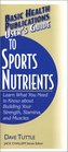 User's Guide to Sports Nutrients Learn What You Need to Know About Building Your Strength Stamina and Muscles