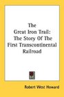 The Great Iron Trail The Story Of The First Transcontinental Railroad