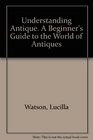 Understanding Antique A Beginner's Guide to the World of Antiques