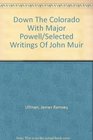 Down The Colorado With Major Powell/Selected Writings Of John Muir