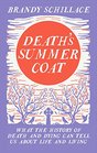 Death's Summer Coat What the History of Death and Dying Can Tell Us About Life and Living