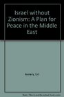 Israel Without Zionism A Plan for Peace in the Middle East