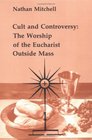 Cult and Controversy The Worship of the Eucharist Outside Mass