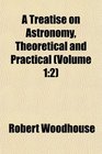 A Treatise on Astronomy Theoretical and Practical