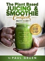 The Plant Based Juicing  Smoothie Cookbook Lose Weight Detox Your Body and Live a Long Healthy Life