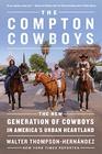The Compton Cowboys The New Generation of Cowboys in America's Urban Heartland