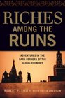 Riches Among the Ruins Adventures in the Dark Corners of the Global Economy