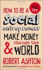 How to be a Social Entrepreneur Make Money and  Change the World