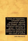 Essays on happiness Christian piety prejudices against the Gospel and the Scripture doctrine of g
