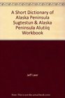 A Short Dictionary of Alaska Peninsula Sugtestun  Alaska Peninsula Alutiiq Workbook