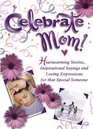 Celebrate Mom: Heartwarming Stories, Inspirational Sayings and Loving Expressions for a Special Mother