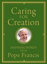 Caring for Creation Inspiring Words from Pope Francis