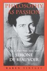 Philosophy As Passion The Thinking of Simone De Beauvoir