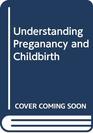 Understanding Preganancy and Childbirth