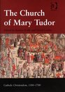 The Church Of Mary Tudor (Catholic Christendom, 1300 - 1700)