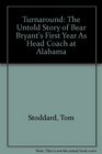 Turnaround The Untold Story of Bear Bryant's First Year As Head Coach at Alabama