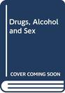 Drugs Alcohol and Sex