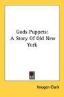 Gods Puppets A Story Of Old New York