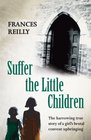 Suffer the Little Children The Harrowing True Story of a Girl's Brutal Convent Upbringing