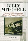 Billy Mitchell The Life Times and Battles of America's Prophet of Air Power