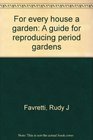 For Every House a Garden A Guide for Reproducing Period Gardens