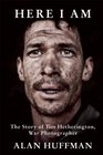 Here I Am The Story of Tim Hetherington War Photographer