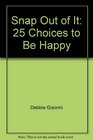 Snap Out of It 25 Choices to Be Happy