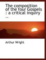 The composition of the four Gospels a critical inquiry