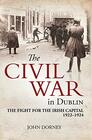The Civil War in Dublin The Fight for the Irish Capital 19221924