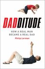 Dadditude How a Real Man Became a Real Dad