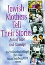 Jewish Mothers Tell Their Stories Acts of Love and Courage