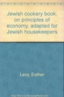 Jewish cookery book on principles of economy Adapted for Jewish housekeepers with the addition of many useful medicinal recipes and other valuable  to housekeeping and domestic management