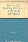 Born to Die Deciding the Fate of Critically Ill Newborns