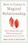 How to Create a Magical Relationship The 3 Simple Ideas that Will Instantaneously Transform Your Love Life