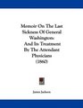 Memoir On The Last Sickness Of General Washington And Its Treatment By The Attendant Physicians