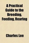 A Practical Guide to the Breeding Feeding Rearing