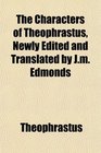 The Characters of Theophrastus Newly Edited and Translated by Jm Edmonds