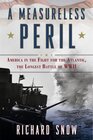 A Measureless Peril America in the Fight for the Atlantic the Longest Battle of World War II