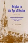 Religion in the Age of Decline Organisation and Experience in Industrial Yorkshire 18701920